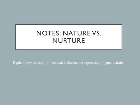 Notes: Nature Vs. nurture