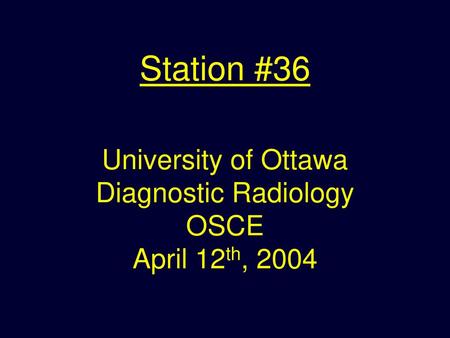 University of Ottawa Diagnostic Radiology OSCE April 12th, 2004