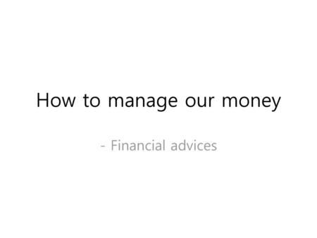 How to manage our money - Financial advices.