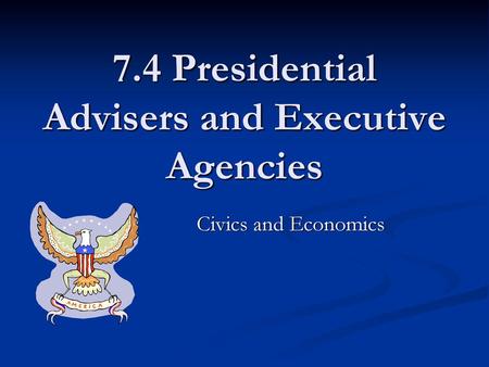 7.4 Presidential Advisers and Executive Agencies