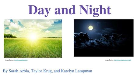 Day and Night By Sarah Arbia, Taylor Krug, and Katelyn Lampman