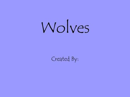 Wolves Created By:.