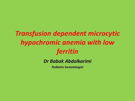 Transfusion dependent microcytic hypochromic anemia with low ferritin