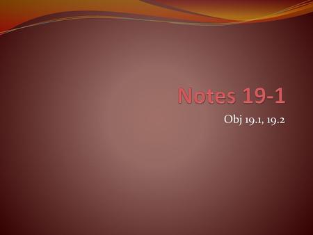 Notes 19-1 Obj 19.1, 19.2.