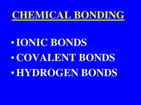 CHEMICAL BONDING IONIC BONDS COVALENT BONDS HYDROGEN BONDS.