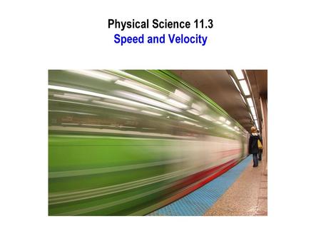 Physical Science 11.3 Speed and Velocity