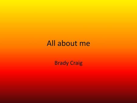 All about me Brady Craig.