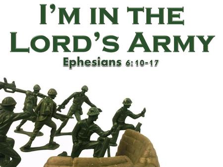 I’m in the Lord’s Army Ephesians 6:10-17.