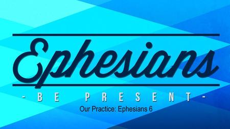 Our Practice: Ephesians 6