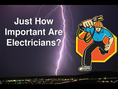 Just How Important Are Electricians?