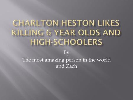 Charlton Heston likes killing 6 year olds and high-schoolers