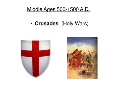 Middle Ages 500-1500 A.D. Crusades (Holy Wars).