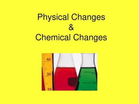 Physical Changes & Chemical Changes