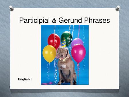 Participial & Gerund Phrases