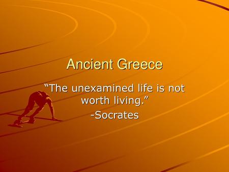 “The unexamined life is not worth living.” -Socrates