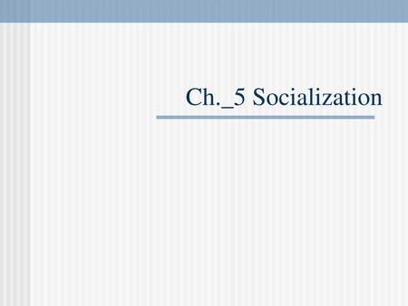 Ch._5 Socialization.