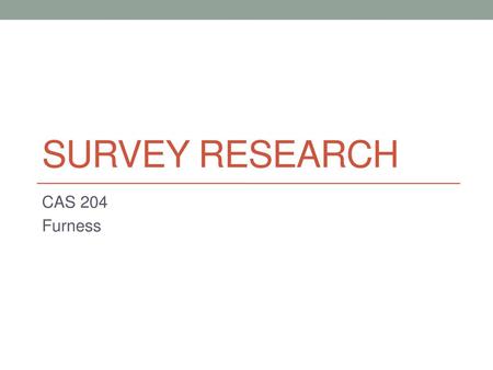 Survey research CAS 204 Furness.