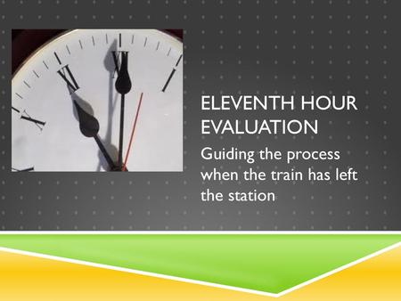 Eleventh hour evaluation