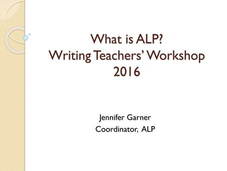 What is ALP? Writing Teachers’ Workshop 2016