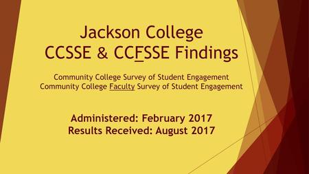 Jackson College CCSSE & CCFSSE Findings Community College Survey of Student Engagement Community College Faculty Survey of Student Engagement Administered: