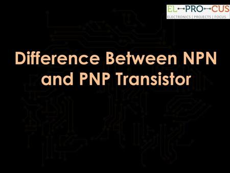 Difference Between NPN and PNP Transistor