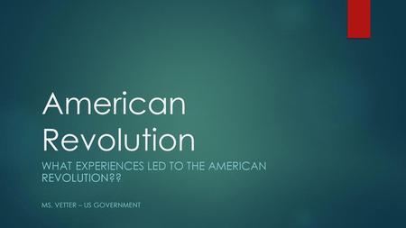 American Revolution What experiences led to the American Revolution??