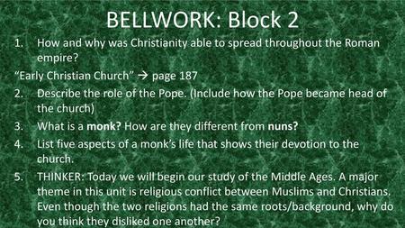 BELLWORK: Block 2 How and why was Christianity able to spread throughout the Roman empire? “Early Christian Church”  page 187 Describe the role of the.