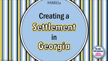 SS8H2a Creating a Settlement Georgia in © 2014 Brain Wrinkles.