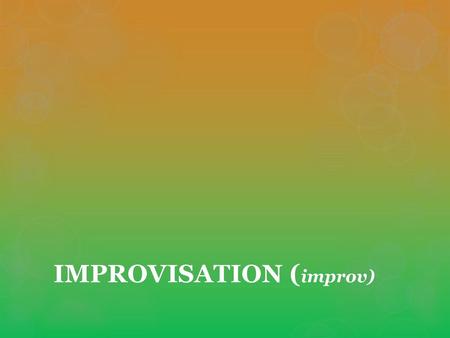 IMPROVISATION (improv)