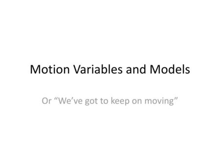 Motion Variables and Models