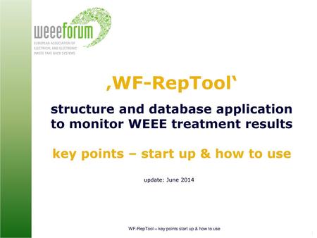 ‚WF-RepTool‘ structure and database application to monitor WEEE treatment results key points – start up & how to use update: June 2014.