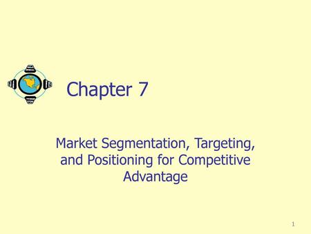 Chapter 7 Market Segmentation, Targeting, and Positioning for Competitive Advantage.