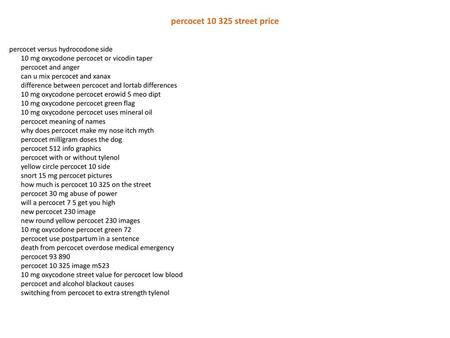 Percocet 10 325 street price percocet versus hydrocodone side 10 mg oxycodone percocet or vicodin taper percocet and anger can u mix percocet and xanax.