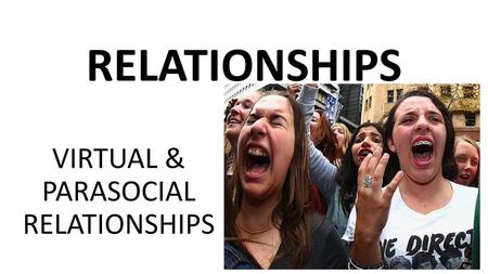 VIRTUAL & PARASOCIAL RELATIONSHIPS