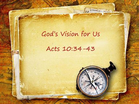 God’s Vision for Us Acts 10:34-43.