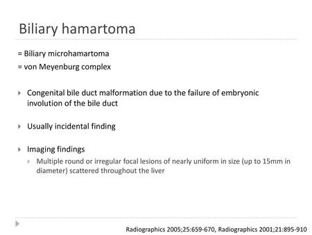 Biliary hamartoma = Biliary microhamartoma = von Meyenburg complex