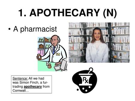 1. APOTHECARY (N) A pharmacist