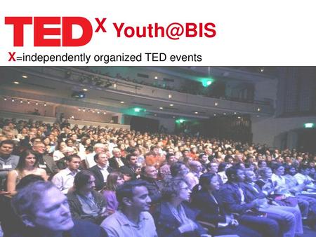 X Youth@BIS X=independently organized TED events.