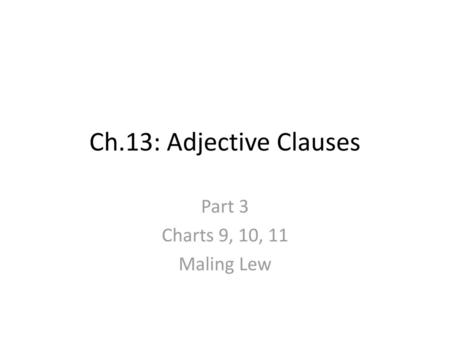 Ch.13: Adjective Clauses Part 3 Charts 9, 10, 11 Maling Lew.