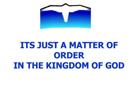 ITS JUST A MATTER OF ORDER IN THE KINGDOM OF GOD