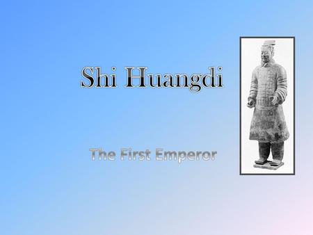 Shi Huangdi The First Emperor.