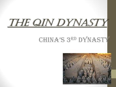 The Qin Dynasty China’s 3rd Dynasty.