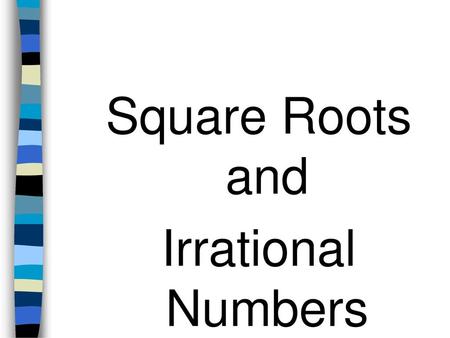 Square Roots and Irrational Numbers.