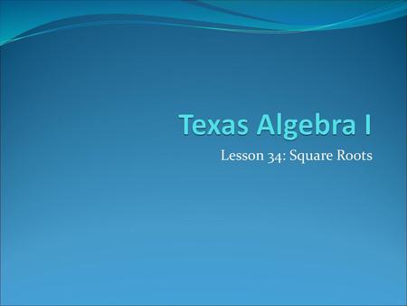 Texas Algebra I Lesson 34: Square Roots.