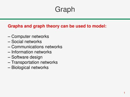 Graph Graphs and graph theory can be used to model: