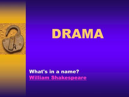 DRAMA What's in a name? William Shakespeare.