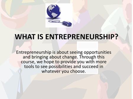 WHAT IS ENTREPRENEURSHIP?