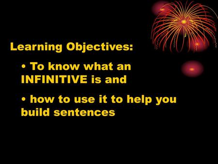 Learning Objectives: To know what an INFINITIVE is and