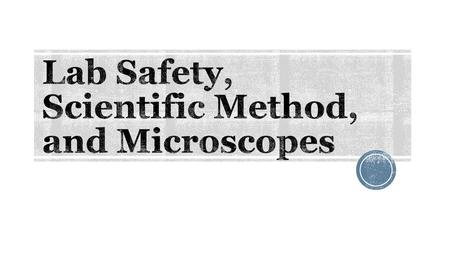 Lab Safety, Scientific Method, and Microscopes