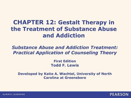 CHAPTER 12: Gestalt Therapy in the Treatment of Substance Abuse and Addiction Substance Abuse and Addiction Treatment: Practical Application of Counseling.